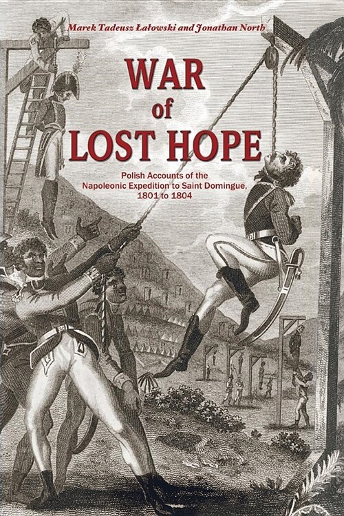 War of Lost Hope: Polish Accounts of the Napoleonic Expedition to Saint Domingue, 1801 to 1804 (Paperback)