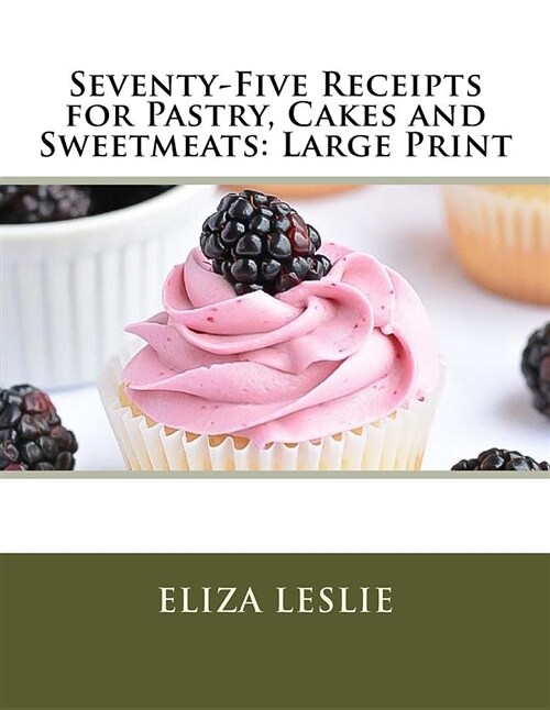 Seventy-Five Receipts for Pastry, Cakes and Sweetmeats: Large Print (Paperback)