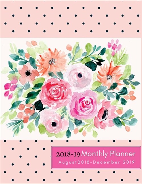 August 2018 - December 2019, 2018-19 Monthly Planner: Floral Monthly Planner 2018-2019, 17-Months Planner, White, Pink & Blue, Large 8.5 X 11, 2018-2 (Paperback)