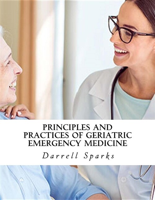 Principles and Practices of Geriatric Emergency Medicine (Paperback)