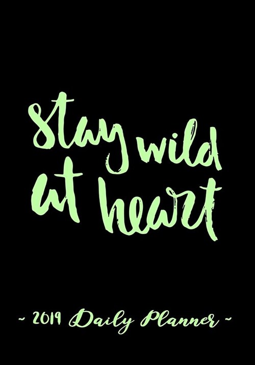 2019 Daily Planner - Stay Wild at Heart: 7 X 10, 12 Month Success Planner, 2019 Calendar, Daily, Weekly and Monthly Personal Planner, Goal Setting Jou (Paperback)
