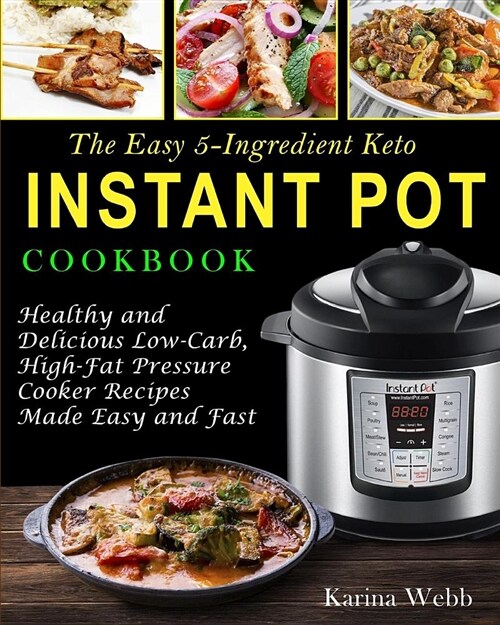 The Easy 5-Ingredient Keto Instant Pot Cookbook: Healthy and Delicious Low-Carb, High-Fat Pressure Cooker Recipes Made Easy and Fast (Paperback)