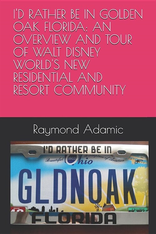 Id Rather Be in Golden Oak Florida: An Overview and Tour of Walt Disney Worlds New Residential and Resort Community (Paperback)