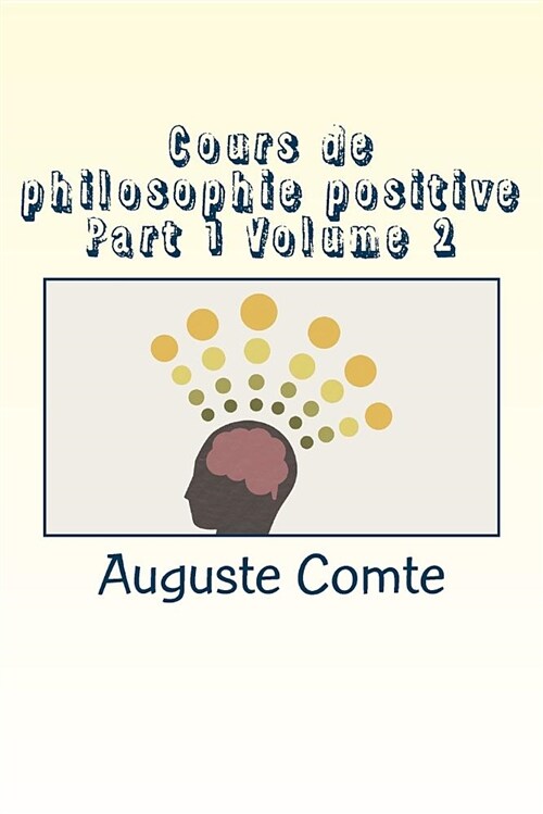 Cours de Philosophie Positive Part 1 Volume 2 (Paperback)