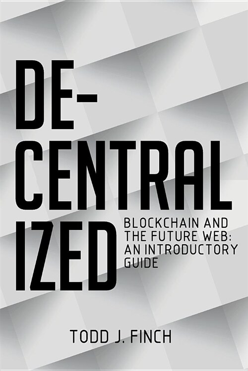 Decentralized: Blockchain and the Future Web: An Introductory Guide (Paperback)