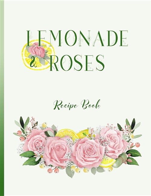 Lemonade & Roses: Recipe Book: 8.5x11 Inch, Blank Recipe Book with Shopping List/Note Area! (Paperback)
