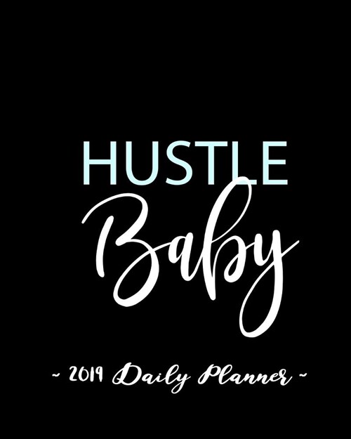 2019 Daily Planner - Hustle Baby: 8 X 10, 12 Month Success Planner, 2019 Calendar, Daily, Weekly and Monthly Personal Planner, Goal Setting Journal, I (Paperback)