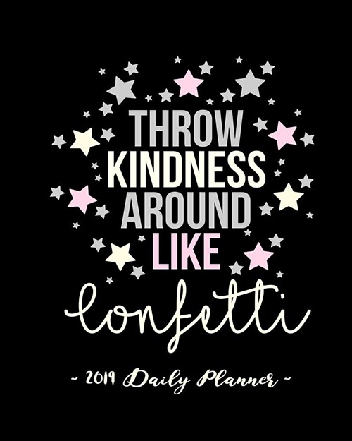 2019 Daily Planner - Throw Kindness Around Like Confetti: 8 X 10, 12 Month Success Planner, 2019 Calendar, Daily, Weekly and Monthly Personal Planner, (Paperback)