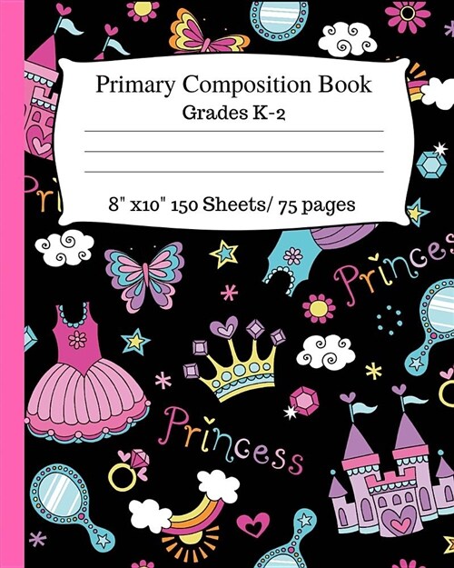 Primary Composition Book: Cute Princess Notebook, Story Paper with Dotted Mid Line for Grades K-2. 8x10, 150 Pages/75 Sheets. Writing Paper for (Paperback)