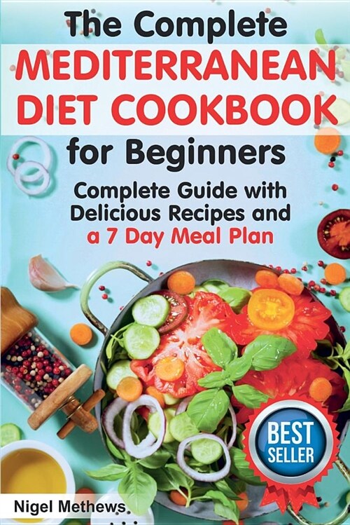 The Complete Mediterranean Diet Cookbook for Beginners: A Complete Mediterranean Diet Guide with Delicious Recipes and a 7 Day Meal Plan (Paperback)