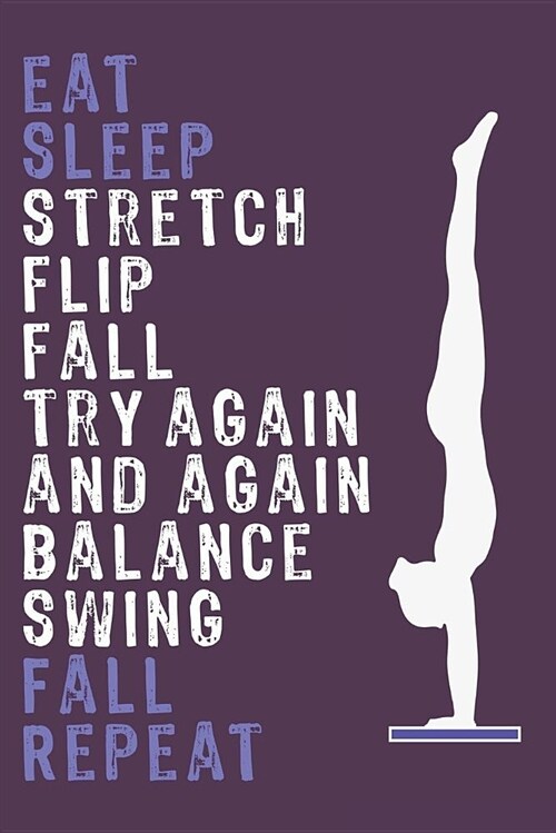 Eat Sleep Stretch Flip Fall Try Again and Again Balance Swing Fall Repeat: Awesome Cute Blank Lined Journal for Gymnasts (Paperback)