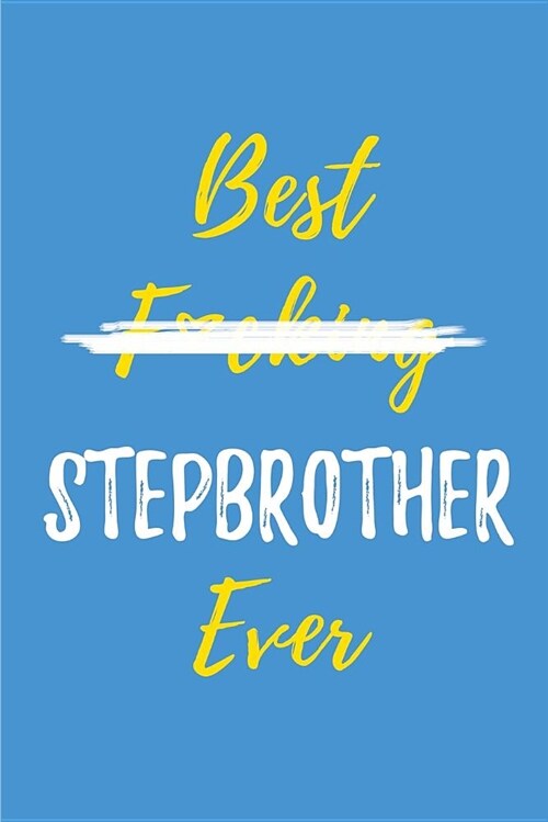 Best F*cking Stepbrother Ever: Blank Lined Sibling Journals (6x9) for Family Keepsakes, Gifts (Funny and Gag) for Stepbrothers and Stepsisters (Paperback)