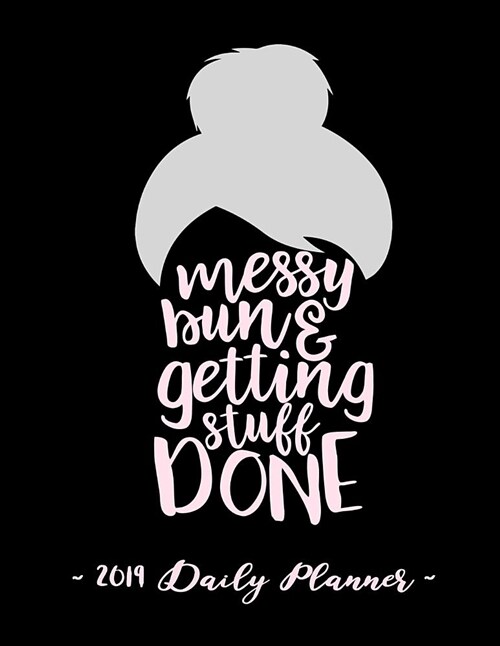 2019 Daily Planner - Messy Bun and Getting Stuff Done: 8.5 X 11, 12 Month Success Planner, 2019 Calendar, Daily, Weekly and Monthly Personal Planner, (Paperback)