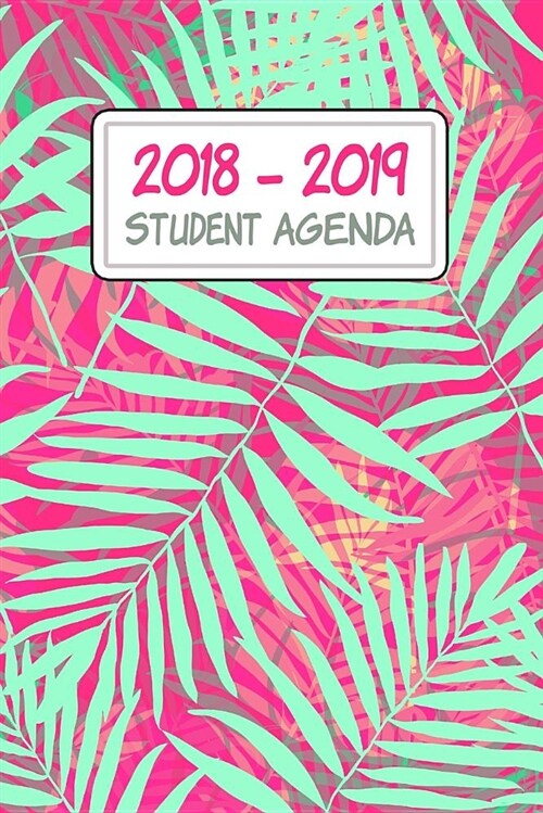 2018-2019 Student Agenda: Daily, Weekly, and Monthly Calendar Planner and Organizer for Students for the Academic Year 2018-2019 (6x9) V4 (Paperback)