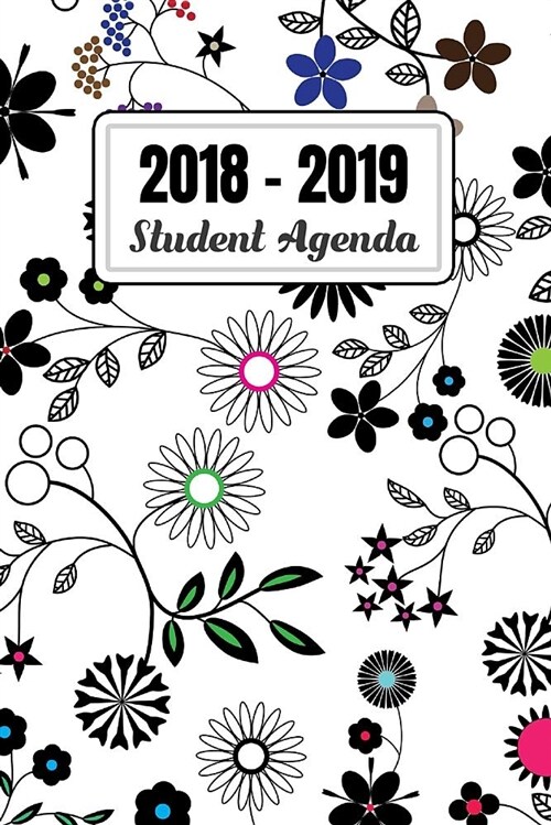 2018-2019 Student Agenda: Daily, Weekly, and Monthly Calendar Planner and Organizer for Students for the Academic Year 2018-2019 (6x9) V8 (Paperback)