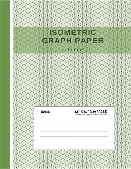 Isometric Graph Paper Notebook: Grid of Equilateral Triangles, Useful for 3D Designs Such as Architecture or Landscaping, and Planning 3D Printer Proj (Paperback)