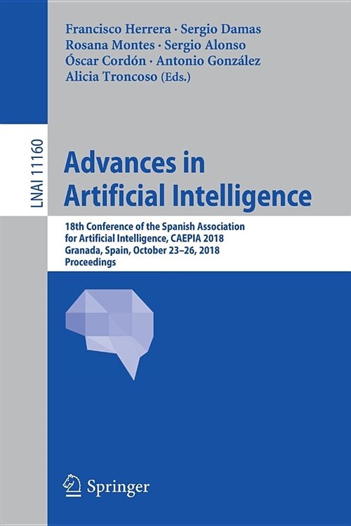 Advances in Artificial Intelligence: 18th Conference of the Spanish Association for Artificial Intelligence, Caepia 2018, Granada, Spain, October 23-2 (Paperback, 2018)