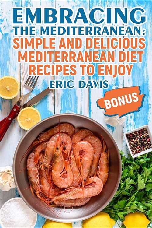 Embracing the Mediterranean: Simple and Delicious Mediterranean Diet Recipes to Enjoy (Paperback)