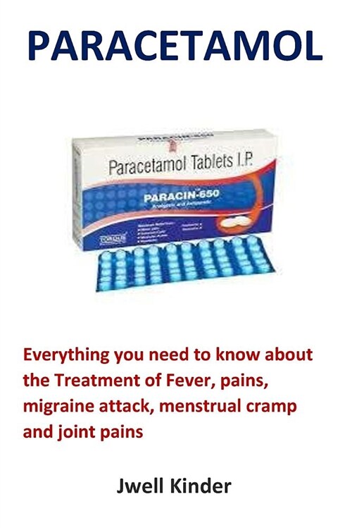 Paracetamol: Everything You Need to Know about the Treatment of Fever, Pains, Migraine Attack, Menstrual Cramp and Joint Pains (Paperback)