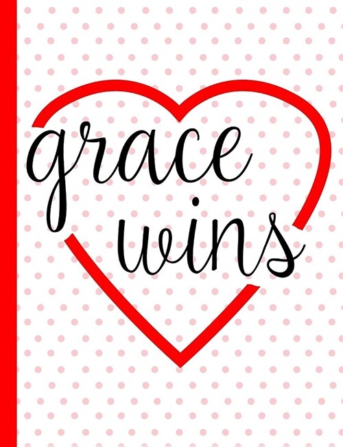 Grace Wins: 100 Page Double Sided Composition Notebook College Ruled - Cute Red, White & Black Cover Design with Heart - Great to (Paperback)