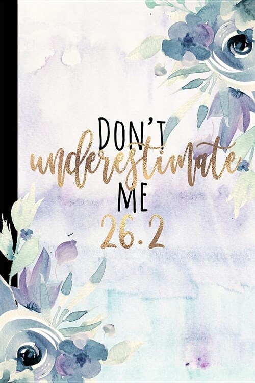 Dont Underestimate Me 26.2: Runner Gifts, Marathon Gifts, Marathon Log Book, Marathoner Gifts for Notes Journal Notebook Running Logbook, 26.2, Ma (Paperback)