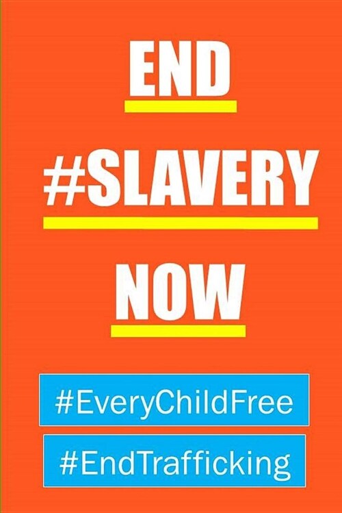 End #slavery Now. #everychildfree. #endtrafficking: Notebook / Journal, 100 Lined Pages, 6 X 9, Professionally Designed (Paperback)