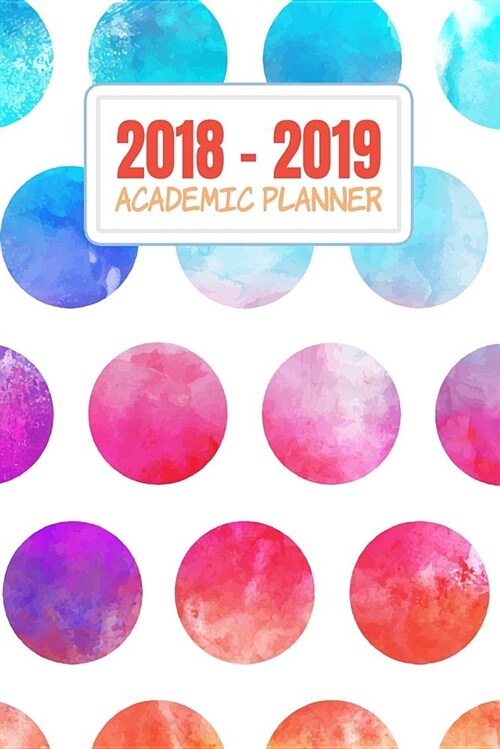 2018-2019 Academic Planner: Daily, Weekly, and Monthly Calendar Planner and Organizer for Students for the Academic Year 2018-2019 (6x9) V8 (Paperback)