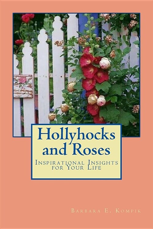 Hollyhocks and Roses: Inspirational Insights for Your Life (Paperback)