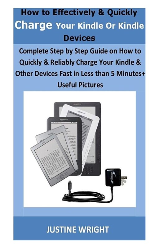 How to Effectively & Quickly Charge Your Kindle or Kindle Devices: Complete Step by Step Guide on How to Quickly & Reliable Charge Your Kindle & Other (Paperback)