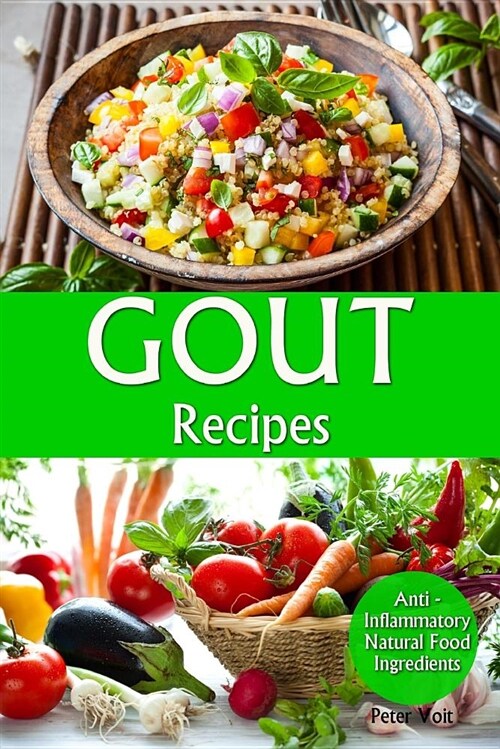 Gout Recipes: Anti - Inflammatory Natural Food Ingredients (Paperback)