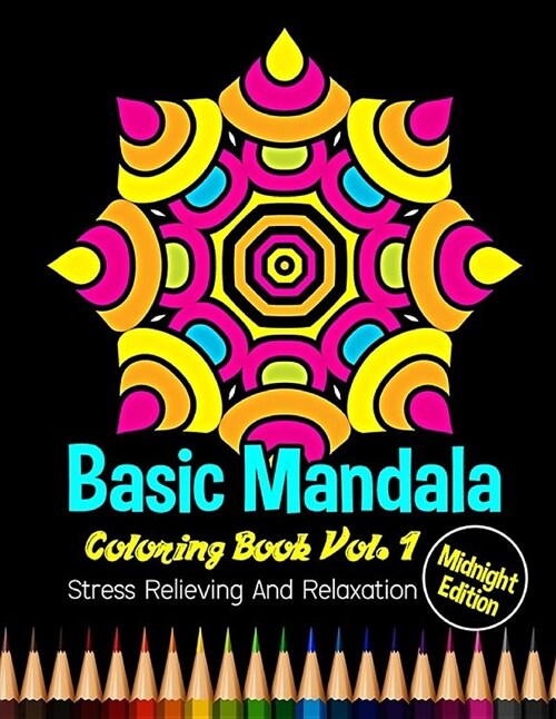 Basic Mandala Coloring Book Vol. 1 Midnight Edition: 40 Unique Mandala Designs Stress Relieving and Relaxation Patterns for Adult Kids Relaxation, Med (Paperback)