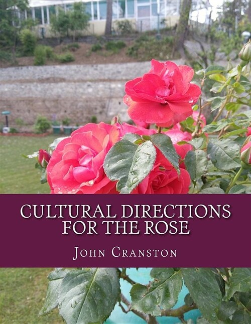 Cultural Directions for the Rose: Or; How to Grow Roses (Paperback)