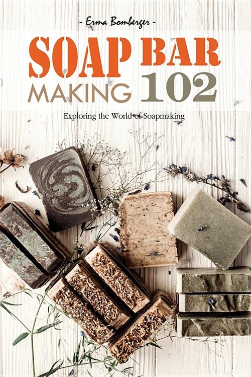 Soap Bar Making 102: Exploring the World of Soapmaking (Paperback)