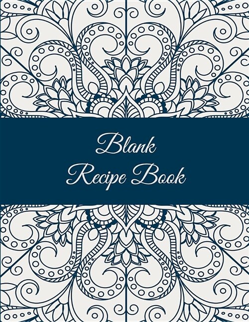 Blank Recipe Book: Art Mandala Floral, 8.5 X 11 Blank Recipe Journal, Blank Cookbooks to Write In, Empty Fill in Cookbook, Gifts for Ch (Paperback)