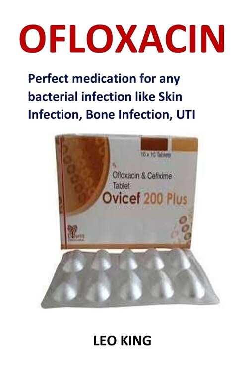 Ofloxacin: Perfect Medication for Any Bacterial Infection Like Skin Infection, Bone Infection, Uti (Paperback)
