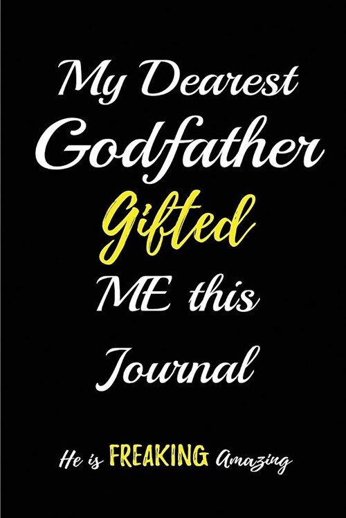 My Dearest Godfather Gifted me this Journal. He is Freaking Amazing.: Blank Lined Journals for Godfather (6x9) for family Keepsakes, Gifts (Funny, A (Paperback)