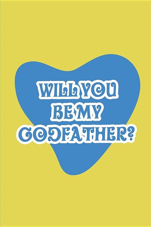 Will you be my Godfather?: Blank Lined Journals for Godfather (6x9) for family Keepsakes, Gifts (Funny, Asking and Gag) for Godparents, Godsons (Paperback)