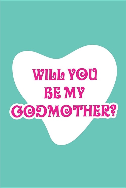 Will You Be My Godmother?: Blank Lined Journals for Godmother (6x9) for Family Keepsakes, Gifts (Funny, Asking and Gag) for Godparents, Godsons (Paperback)