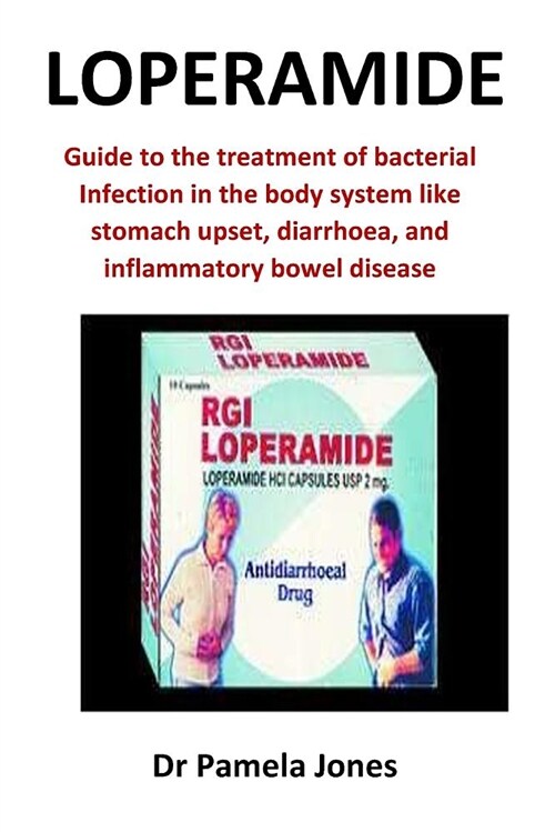 Loperamide: Guide to the Treatment of Bacterial Infection in the Body System Like Stomach Upset, Diarrhea, and Inflammatory Bowel (Paperback)