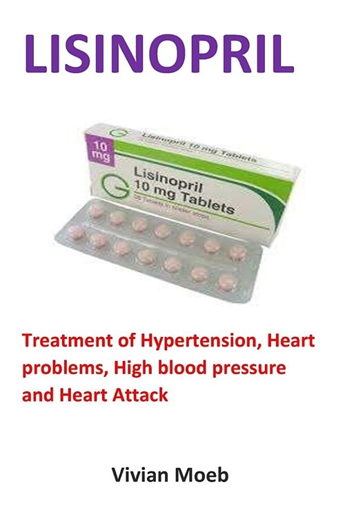 Lisinopril: Treatment of Hypertension, Heart Problems, High Blood Pressure and Heart Attack (Paperback)
