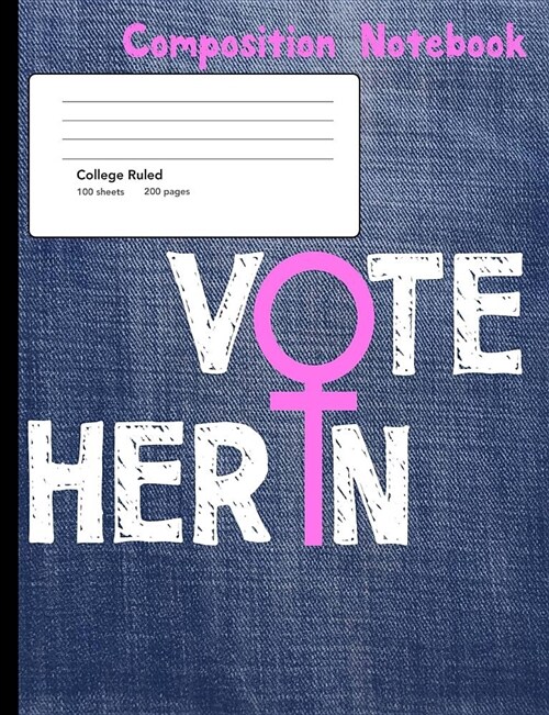 Vote Her in Compostion Notebook: College Ruled Lined 200 Page Book (7.44 X 9.69) (Paperback)