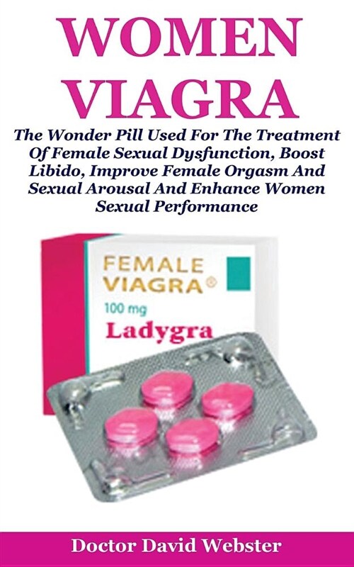 Women Viagra: The Wonder Pill Used for the Treatment of Female Sexual Dysfunction, Boost Libido, Improve Female Orgasm and Sexual Ar (Paperback)