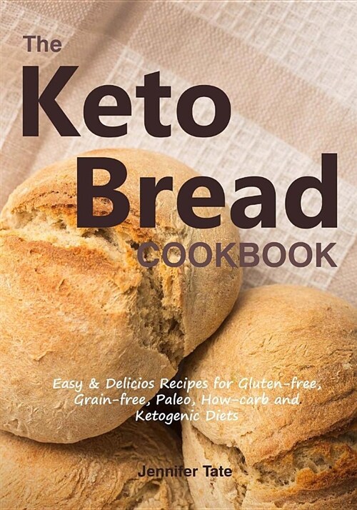 The Keto Bread Cookbook: Easy & Delicious Recipes for Gluten-Free, Grain-Free, Paleo, Low-Carb and Ketogenic Diets (Black&white Interior) (Paperback)