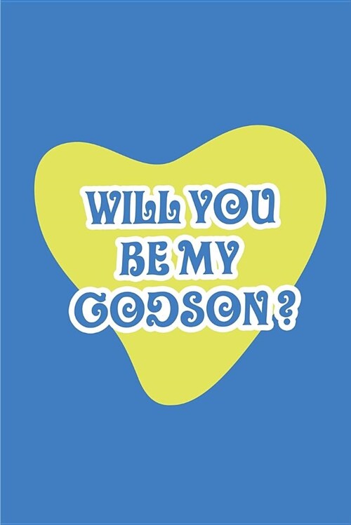 Will you be my Godson?: Blank Lined Journals for Godson (6x9) for family Keepsakes, Gifts (Funny, Asking and Gag) for Godsons, Godmother and (Paperback)