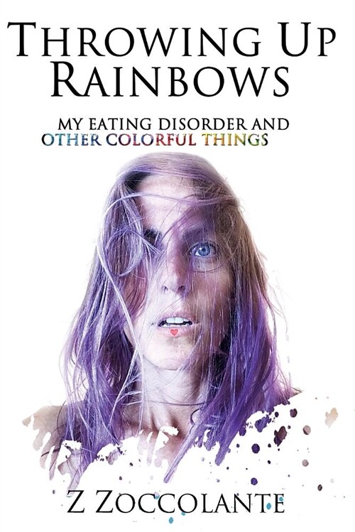 Throwing Up Rainbows: My Eating Disorder and Other Colorful Things (Paperback)