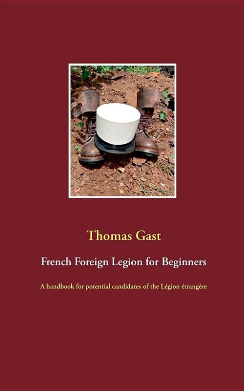 French Foreign Legion for Beginners: A handbook for potential candidates of the L?ion ?rang?e (Paperback)