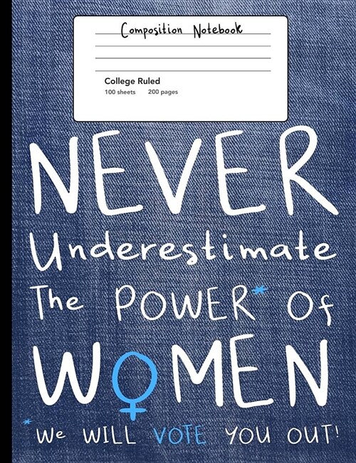 Never Underestimate the Power of Women Composition Notebook: We Will Vote You Out College Ruled Lined 200 Page Book (7.44 X 9.69) (Paperback)