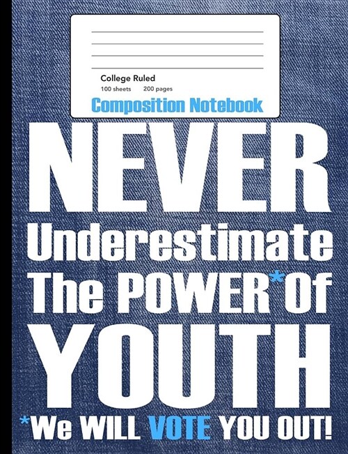 Never Underestimate the Power of Youth Composition Notebook: We Will Vote You Out College Ruled Lined 200 Page Book (7.44 X 9.69) (Paperback)