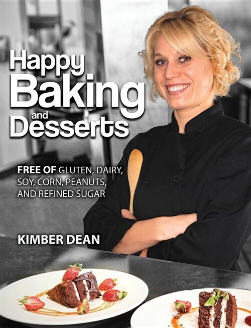 Happy Baking and Desserts: Free of Gluten, Dairy, Soy, Corn, Peanuts, and Refined Sugar (Hardcover)