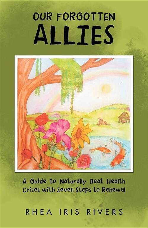 Our Forgotten Allies: A Guide to Naturally Beat Health Crises with Seven Steps to Renewal (Paperback)